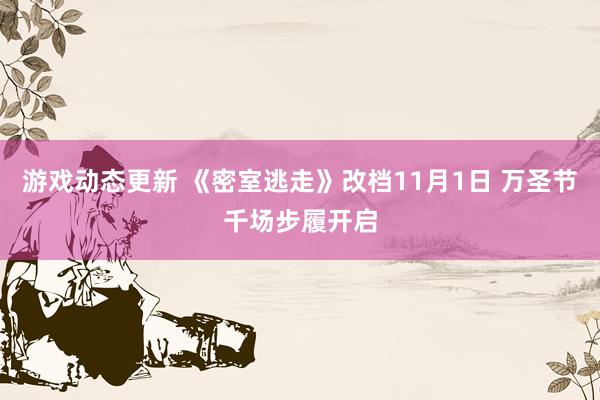 游戏动态更新 《密室逃走》改档11月1日 万圣节千场步履开启